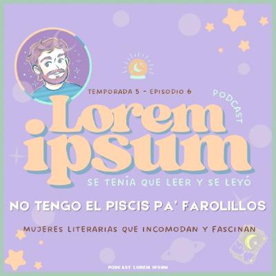 T05E06: No tengo el Piscis pa' farolillos | Mujeres literarias que incomodan y fascinan