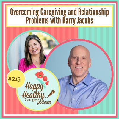Overcoming Caregiving and Relationship Problems with Barry Jacobs Overcoming Caregiving and Relationship Problems with Barry Jacobs