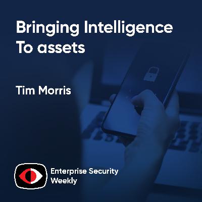 Bringing intelligence to assets, new White House cybersecurity strategy, and the news - Tim Morris - ESW #447