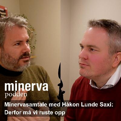 Minervasamtale med Håkon Lunde Saxi: Derfor må vi ruste opp Minervasamtale med Håkon Lunde Saxi: Derfor må vi ruste opp