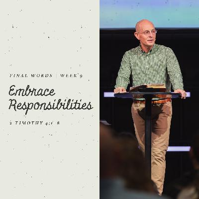 Embrace Responsibilities | 2 Timothy 4:1–8 Embrace Responsibilities | 2 Timothy 4:1–8
