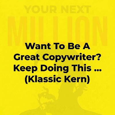 Want To Be A Great Copywriter? Keep Doing This ... (Klassic Kern) Want To Be A Great Copywriter? Keep Doing This ... (Klassic Kern)