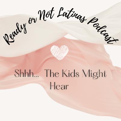 Shhh... The Kids Might Hear Shhh... The Kids Might Hear