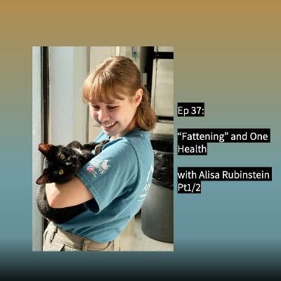 Ep 37 - “Fattening” and One Health with Alisa Rubinstein, pt 1/2.