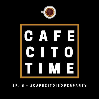 Episode 6 - #CafecitoIsOverParty