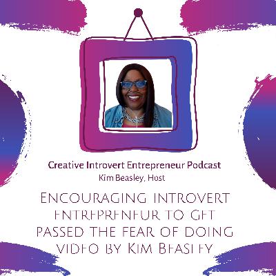 Encouraging introvert entrepreneur to get past the fear of doing video by Kim Beasley