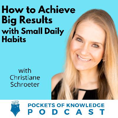 #150. How to Achieve Big Results with Small Daily Habits with Dr. Christiane Schroeter