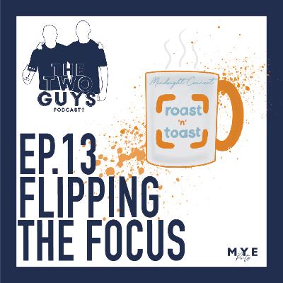 Ep.13 Flipping The Focus - The Two Guy's. Podcast