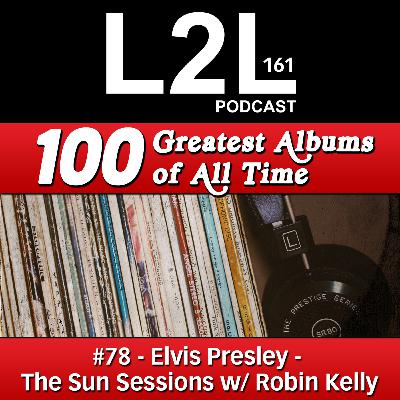 L2L 161 - 100 Greatest Albums - #78 - Elvis Presley - The Sun Sessions w/ Robin Kelly