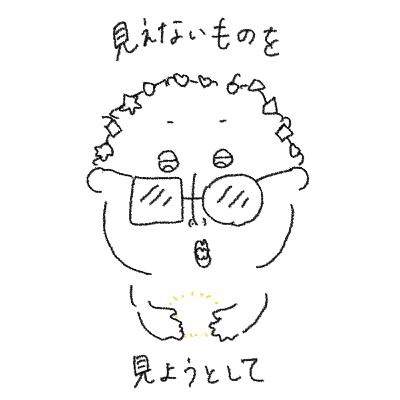 見えないものを見ようとして〜♪ 見えないものを見ようとして〜♪