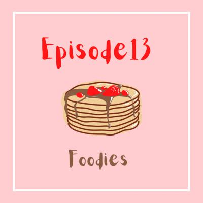 Ep.13 - Foodie episode! Ep.13 - Foodie episode!