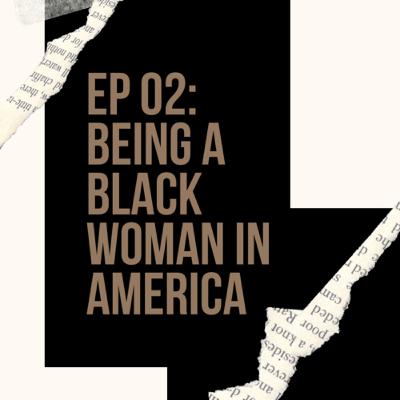 EP 02: Being a black woman in America