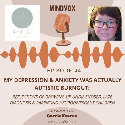 My Depression & Anxiety Was Actually Autistic Burnout: Reflections of Growing Up Undiagnosed, Late-Diagnosis and Parenting Neurodivergent Children. An Interview with Carrie Kearns.