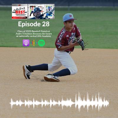028 - Class of 2023 Baseball Standout Andre Trinchese discusses his future at nationally ranked IMG Academy