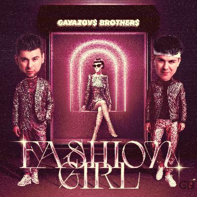 GAYAZOV$ BROTHER$ - Fashion Girl (Misha Mentos Remix)