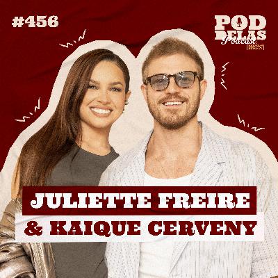 JULIETTE FREIRE & KAIQUE CERVENY - PODDELAS PODCAST SHOW #456