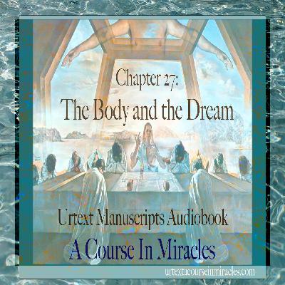 Chapter 27 - The Body and the Dream - Urtext Manuscripts Chapter 27 - The Body and the Dream - Urtext Manuscripts