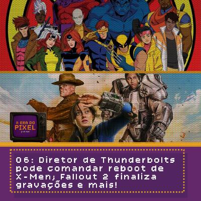 06: Diretor de Thunderbolts pode comandar reboot de X-Men; Fallout 2 finaliza gravações e mais