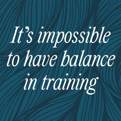 It’s impossible to have balance in training