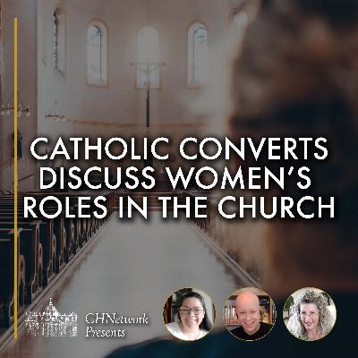 Baptist Converts to Catholicism Discuss Women's Roles in the Church - CHNetwork Presents, Episode 36 Baptist Converts to Catholicism Discuss Women's Roles in the Church - CHNetwork Presents, Episode 36