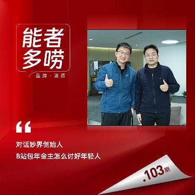Vol.103 B站“包年金主”怎么让年轻人花钱？ 妙界创始人现身说法