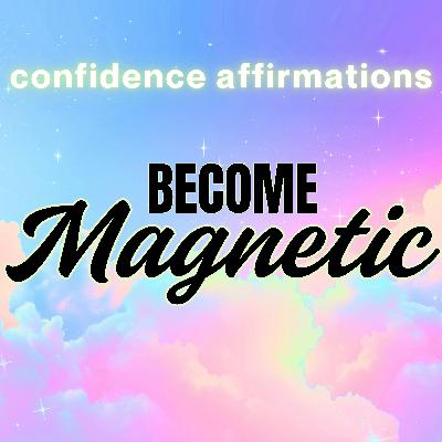 Confidence Affirmations | Become MAGNETIC