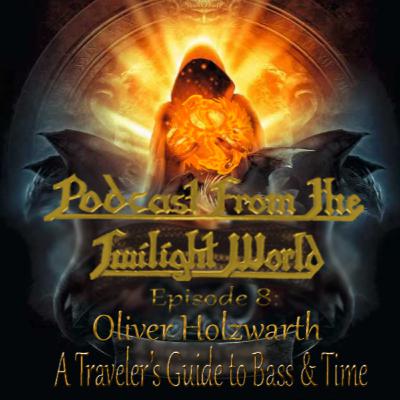 Podcast From The Twilight World Episode 8: Oliver Holzwarth (A Traveler's Guide to Bass & Time)