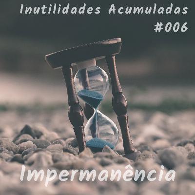IA 006: “Impermanência”