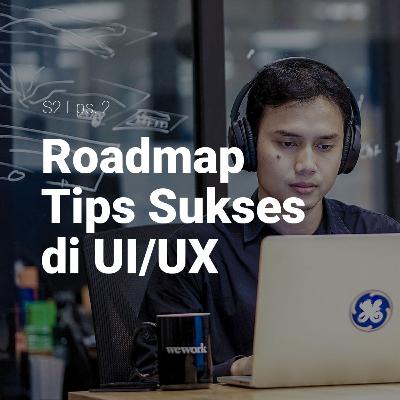 Roadmap Tips Sukses di UI/UX #PODC Roadmap Tips Sukses di UI/UX #PODC