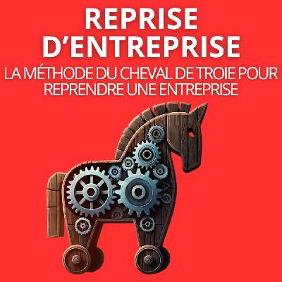 REPRISE D'ENTREPRISE : La MÉTHODE du CHEVAL DE TROIE