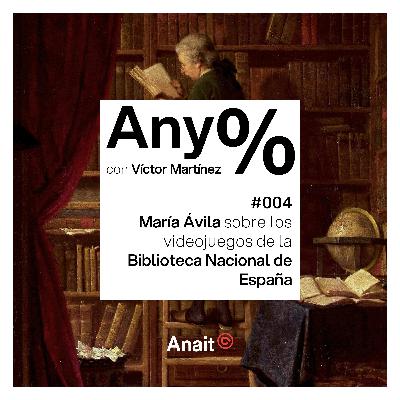 Any% #004 - María Ávila sobre los videojuegos de la Biblioteca Nacional de España Any% #004 - María Ávila sobre los videojuegos de la Biblioteca Nacional de España