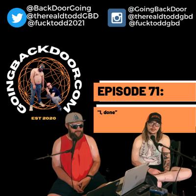 GOING BACK DOOR PODCAST: EPISODE 71 "I, DONE" GOING BACK DOOR PODCAST: EPISODE 71 "I, DONE"