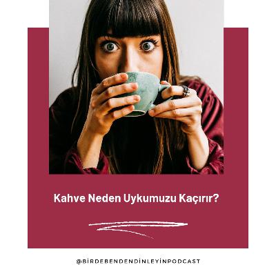 043 | Kahve Neden Uykumuzu Kaçırır?