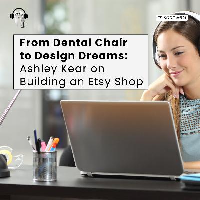 521 From Dental Chair to Design Dreams: Ashley Kear on Building an Etsy Shop