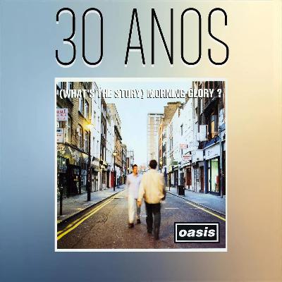 Episódio 278 - (What's the Story) Morning Glory?, do Oasis, 30 anos