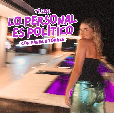 T7. E20. Lo personal es político. Con Daniela Torres T7. E20. Lo personal es político. Con Daniela Torres
