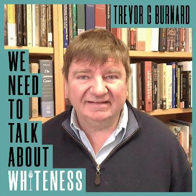 We Need To Talk About Whiteness - with Prof Trevor Burnard