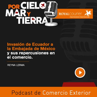 Invasión de Ecuador a la Embajada de México y sus repercusiones en el comercio - Episodio 73 - Royal Courier