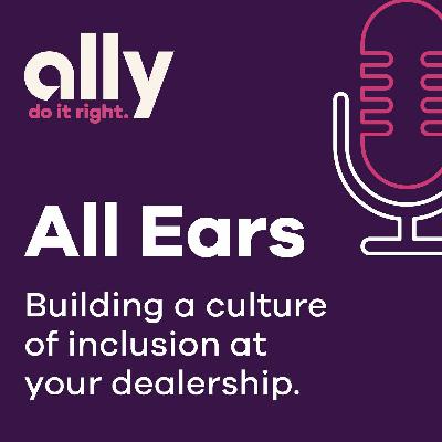 Ally All Ears Podcast: Building a culture of inclusion at your dealership. Ally All Ears Podcast: Building a culture of inclusion at your dealership.