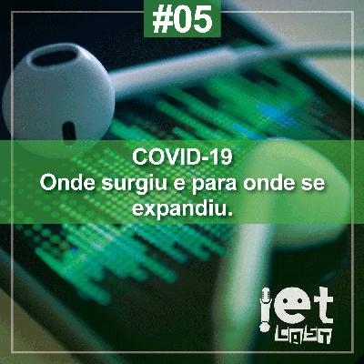 E. 05 - COVID-19: onde surgiu e para onde se expandiu. E. 05 - COVID-19: onde surgiu e para onde se expandiu.