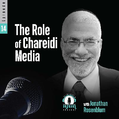 Episode 14 - The Role of Chareidi Media, with Jonathan Rosenblum