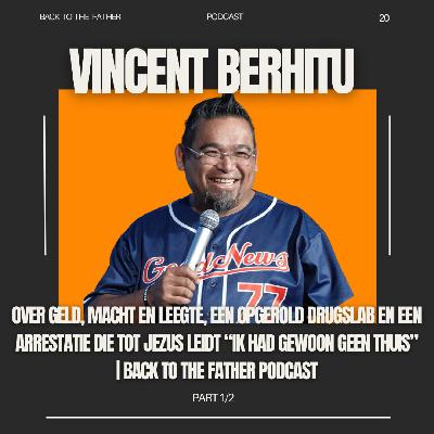 20 | Vincent Berhitu over GELD, MACHT en LEEGTE, een OPGEROLD DRUGSLAB en een ARRESTATIE DIE TOT JEZUS LEIDT “IK HAD GEWOON GEEN THUIS” 1/2 | Back to the Father podcast 20 | Vincent Berhitu over GELD, MACHT en LEEGTE, een OPGEROLD DRUGSLAB en een ARRESTATIE DIE TOT JEZUS LEIDT “IK HAD GEWOON GEEN THUIS” 1/2 | Back to the Father podcast
