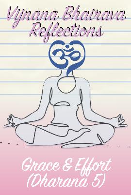 Vijnana Bhairava Reflections: Grace and Effort