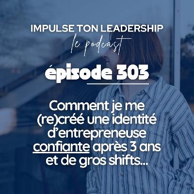#303 - Comment je me (re)créé une identité d’entrepreneuse confiante avec 3 ans et de gros shifts…