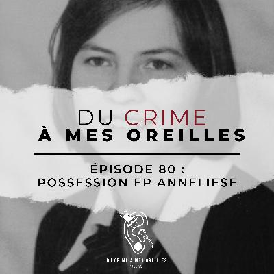 Du crime à mes oreilles - 80 - Possession Ep Anneliese Du crime à mes oreilles - 80 - Possession Ep Anneliese