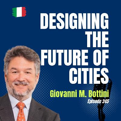 #245 Designing Cities for the Future: Giovanni Bottini on Architecture, Mobility & Global Collaboration