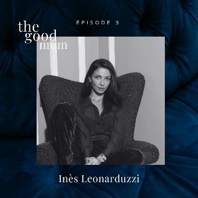Episode 3 : Inès Leonarduzzi - De l'art d'être une mère louve