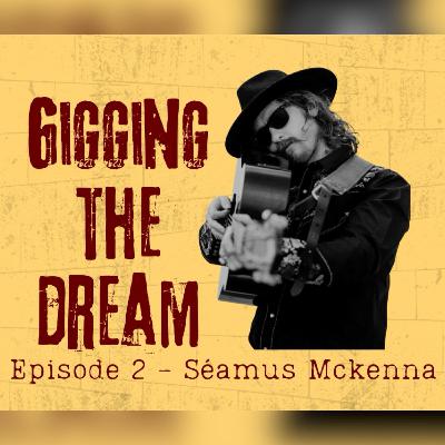 Gigging The Dream - Ep2 - Séamus Mckenna