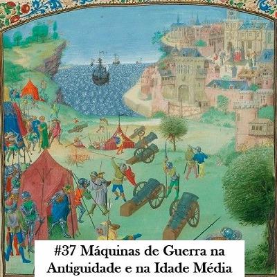 Episódio 37: Máquinas de Guerra na Antiguidade e na Idade Média