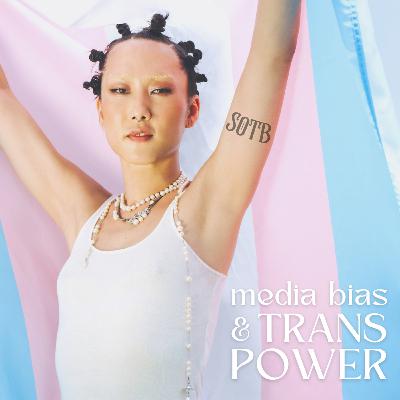 Episode 251: Media Bias And Trans Power Episode 251: Media Bias And Trans Power